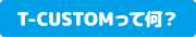 T-CUSTOMって何？